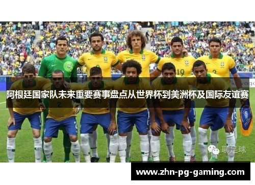 阿根廷国家队未来重要赛事盘点从世界杯到美洲杯及国际友谊赛
