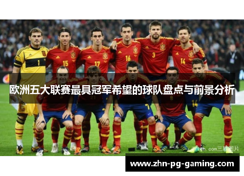 欧洲五大联赛最具冠军希望的球队盘点与前景分析 欧洲五大联赛最具冠军希望的球队盘点与前景分析